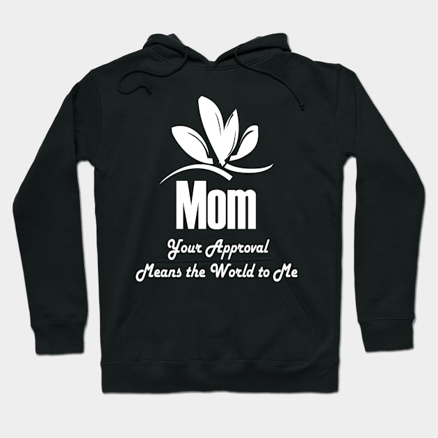 Mom, Your Approval Means The World To Me Hoodie by elzammar